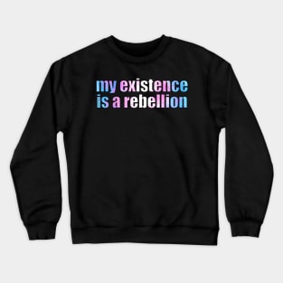 My Existence Is A Rebellion Crewneck Sweatshirt